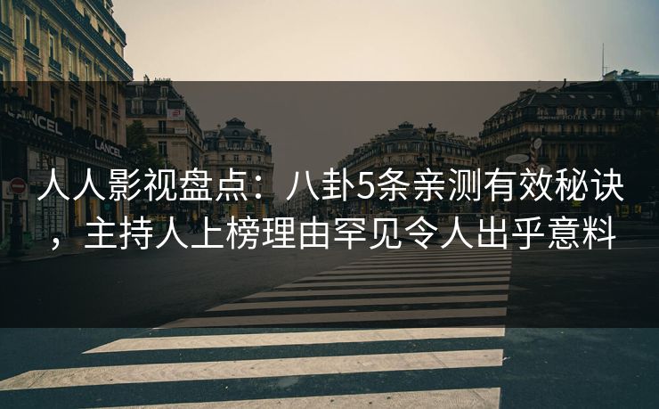 人人影视盘点：八卦5条亲测有效秘诀，主持人上榜理由罕见令人出乎意料