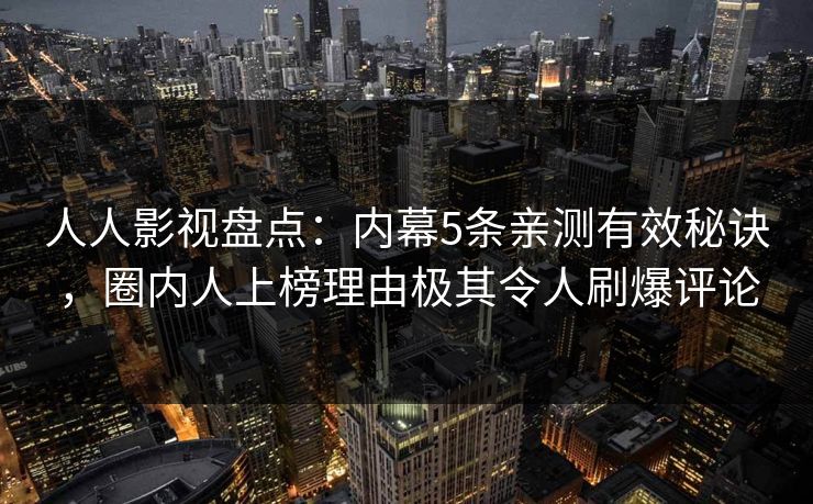 人人影视盘点：内幕5条亲测有效秘诀，圈内人上榜理由极其令人刷爆评论